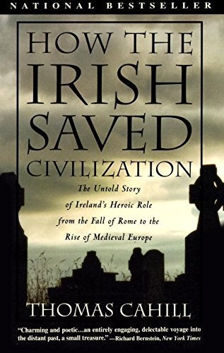 Item #066805 How the Irish Saved Civilization: The Untold Story of Ireland's Heroic Role From the Fall of Rome to the Rise of Medieval Europe. Thomas Cahill.