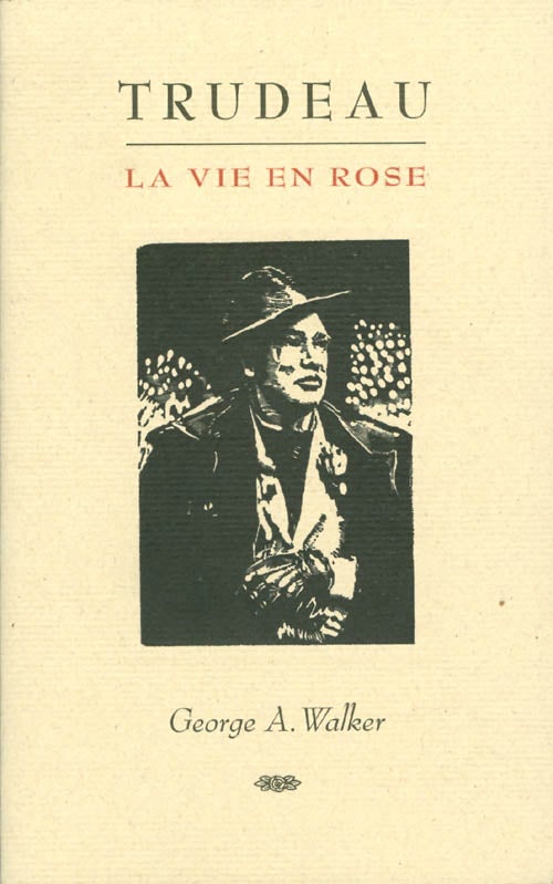 Item #067026 Trudeau: La vie en rose. George A. Walker.