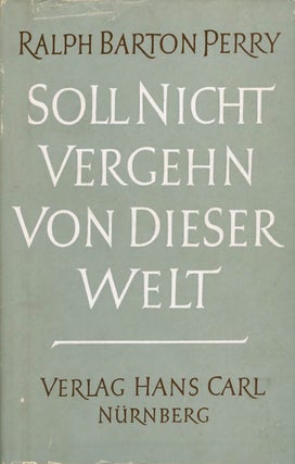 Item #067392 Soll nicht vergehn von dieser Welt. Ralph Barton Perry, E. Stark, Aloys Wenzl,...