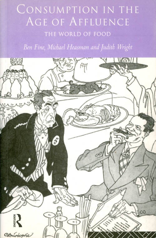 Item #067542 Consumption in the Age of Affluence: The World of Food. Ben Fine, Michael Heasman, Judith Wright.