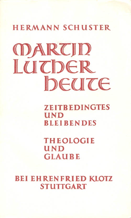 Item #067555 Martin Luther Heute: Zeitbedingtes und Bleibendes, Theologie und Glaube. Hermann Schuster.