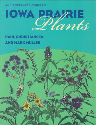 Item #067621 An Illustrated Guide to Iowa Prairie Plants. Paul Christiansen, Mark Muller