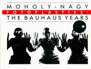 Item #068251 Moholy-Nagy Fotoplastiks: The Bauhaus Years. Luis R. Cancel, intro