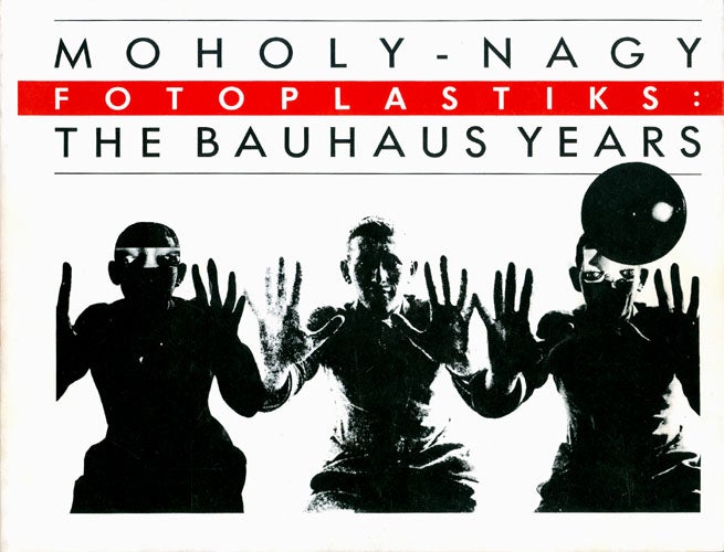 Item #068251 Moholy-Nagy Fotoplastiks: The Bauhaus Years. Luis R. Cancel, intro.