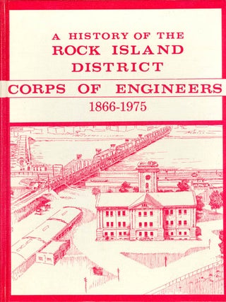 A History of the Rock Island District Corps of Engineers, 1866 - 1975. Ronald Tweet.