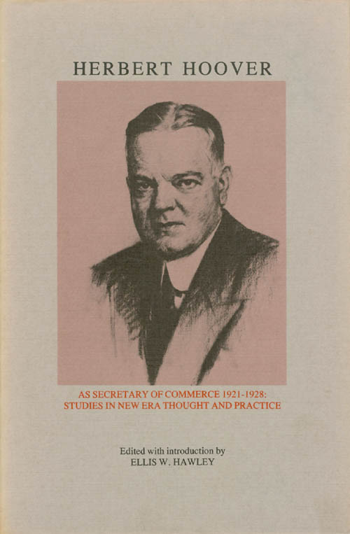 Item #068395 Herbert Hoover As Secretary of Commerce: Studies in New Era Thought and Practice (Herbert Hoover Centennial Seminars ; 2). Ellis W. Hawley.