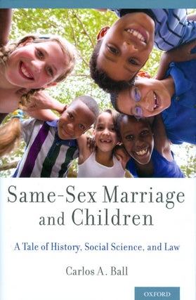 Item #068708 Same-Sex Marriage and Children: A Tale of History, Social Science, and Law. Carlos...