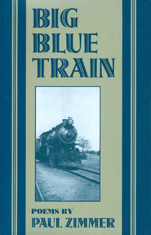 Item #068749 Big Blue Train: Poems. Paul Zimmer.