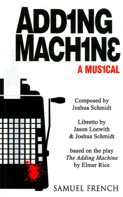 Item #068872 Adding Machine - A Musical (Based on Elmer Rice's Play 'The Adding Machine'). Joshua Schmidt, Jason Loewith.