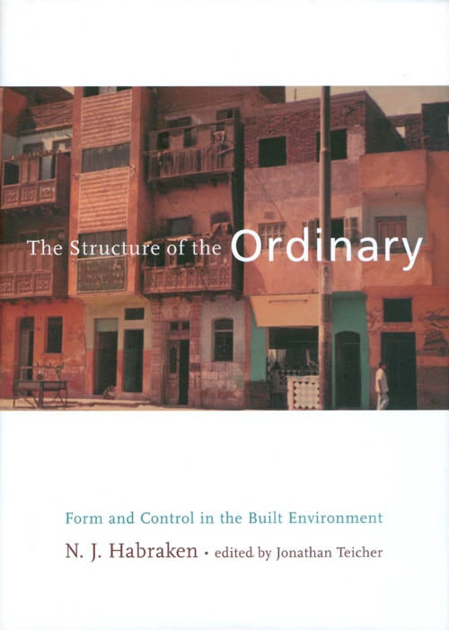Item #068980 The Structure of the Ordinary: Form and Control in the Built Environment. N. J. Habraken, Jonathan Teicher.