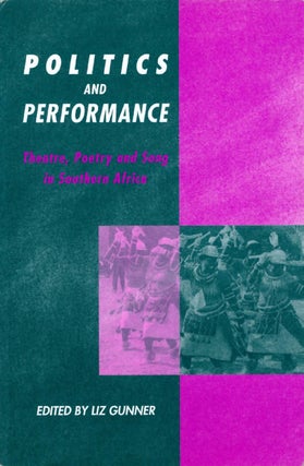 Item #069095 Politics and Performance: Theatre, Poetry and Song in Southern Africa. Liz Gunner