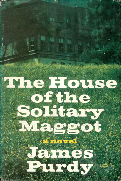 Item #069253 The House of the Solitary Maggot (Sleepers in Moon-Crowned Valleys, part two). James Purdy.