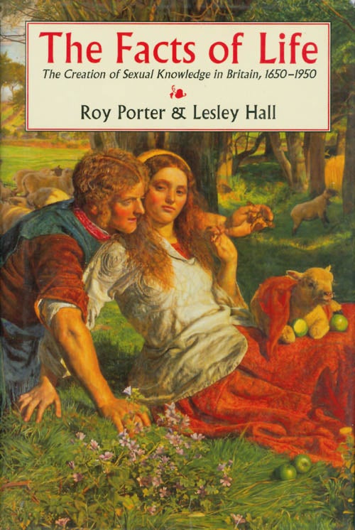 Item #069290 The Facts of Life: The Creation of Sexual Knowledge in Britain, 1650-1950. Roy Porter, Dr. Lesley Hall.