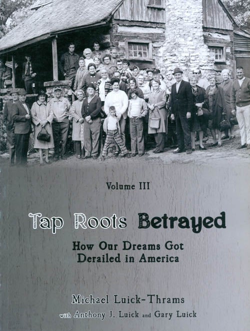 Item #069320 Tap Roots Betrayed: How Our Dreams Got Derailed in America (Oceans of Darkness, Oceans of Light Volume III). Michael Luick-Thrams, Anthony J. Luick, Gary Luick.