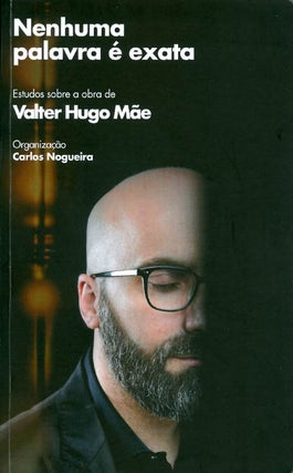 Item #069446 Nenhuma palavra é exata : estudos sobre a obra de Valter Hugo Mãe. Carlos Nogueira