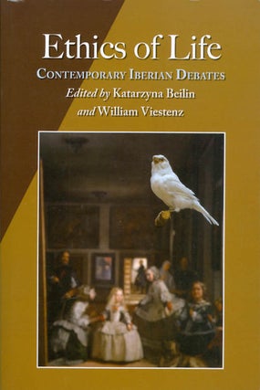 Item #069486 Ethics of Life: Contemporary Iberian Debates. Katarzyna Beilin, William Viestenz