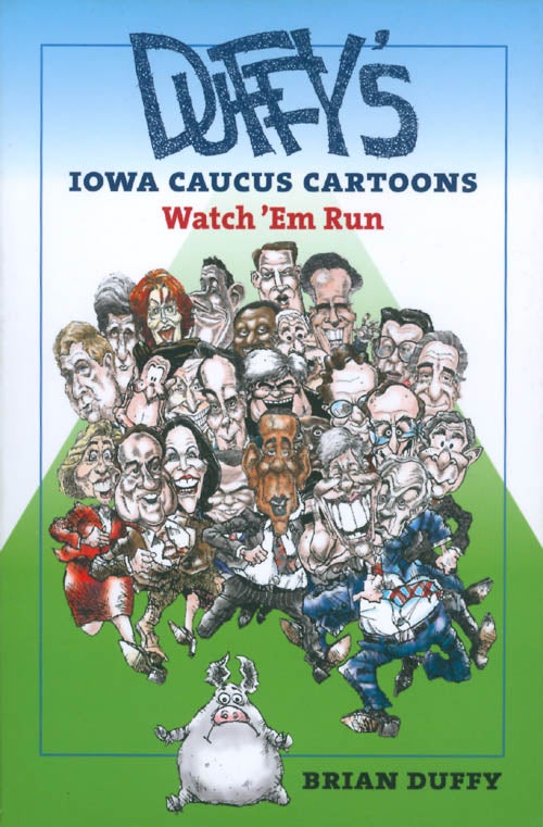 Item #069597 Duffy's Iowa Caucus Cartoons: Watch 'Em Run. Brian Duffy.