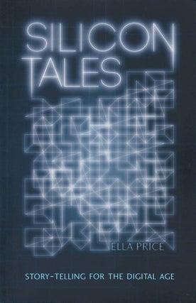 Item #069667 Silicon Tales: Story-Telling for the Digital Age. Ella Price