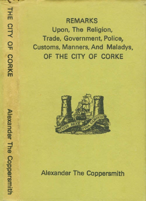 Item #069681 Remarks Upon The Religion, Trade, Government, Police, Customs, Manners, and Maladys, of the City of Corke. Alexander the Coppersmith.