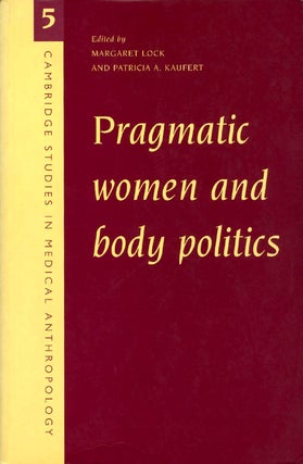 Item #069962 Pragmatic Women and Body Politics (Cambridge Studies in Medical Anthropology)....