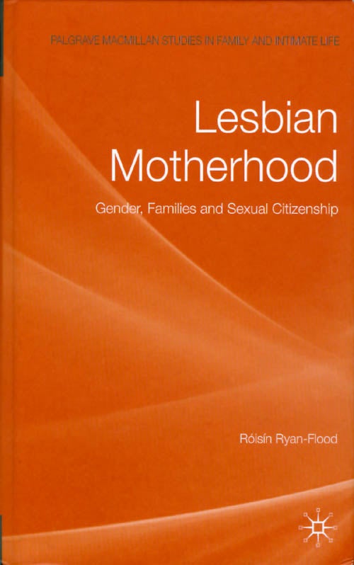 Item #069985 Lesbian Motherhood: Gender, Families and Sexual Citizenship. Róisín Ryan-Flood.