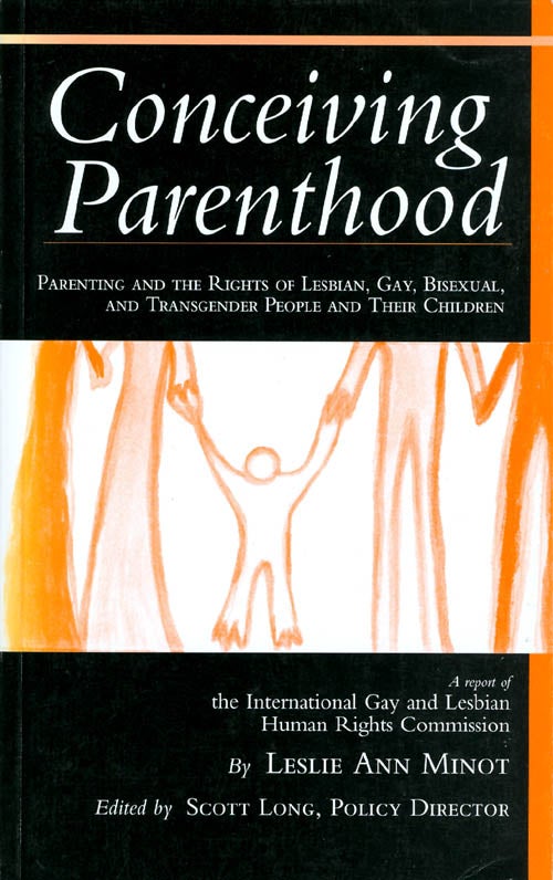Item #070060 Conceiving Parenthood: Parenting and the Rights of Lesbian, Gay, Bisexual, and Transgender People and Their Children. Leslie Ann Minot, Scott Long.
