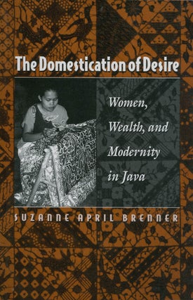 Item #070240 The Domestication of Desire: Women, Wealth, and Modernity in Java. Suzanne April...