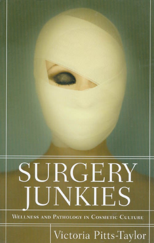 Item #070244 Surgery Junkies: Wellness and Pathology in Cosmestic Culture. Victoria Pitts-Taylor.