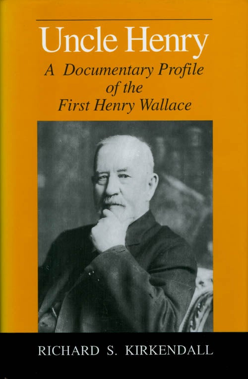 Item #070263 Uncle Henry: A Documentary Profile of the First Henry Wallace. Richard Stewart Kirkendall.