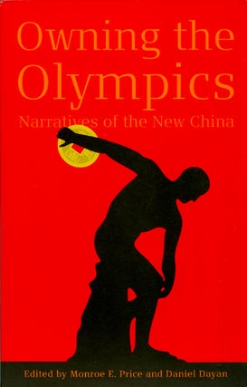 Item #070288 Owning the Olympics: Narratives of the New China. Monroe E. Price, Daniel Dayan