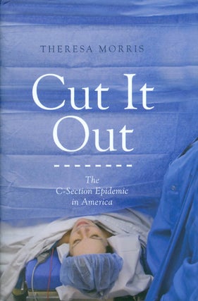 Item #070521 Cut It Out: The C-Section Epidemic in America. Theresa Morris