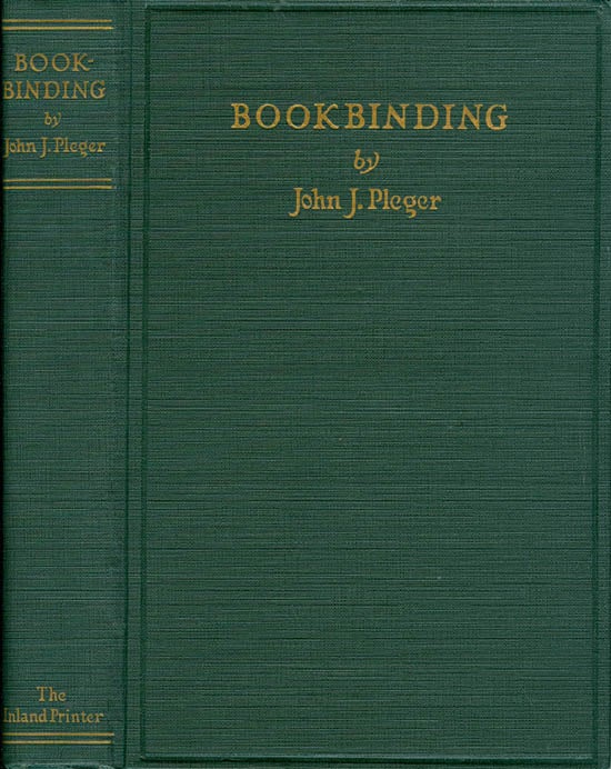 Item #070860 Bookbinding: Blank, Edition and Job Forwarding, Loose Leaf Binders, Pamphlet Binding, Etc., Finishing, Hand Tooling, Stamping, Embossing, Gilt Edging, Goffered Edging, Marbling, The Care of Books, Some Inconsistencies in Bookbinding, Incongruity. John J. Pleger.