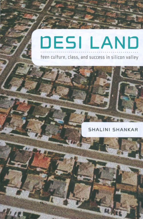 Item #071026 Desi Land: Teen Culture, Class, and Success in Silicon Valley. Shalini Shankar.
