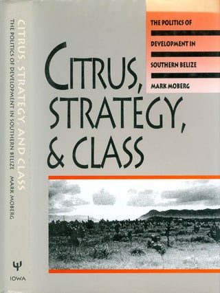 Item #071106 Citrus, Strategy, and Class: Development In Southern Belize. Mark Moberg