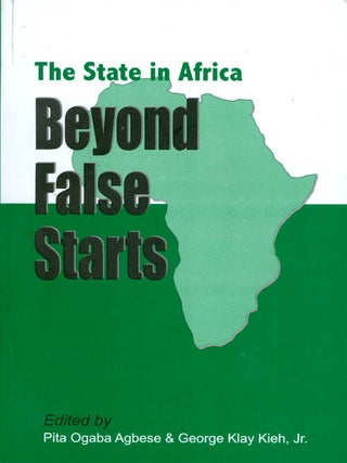 Item #071118 The State in Africa: Beyond False Starts. Pita Ogaba Agbese, George Klay Kieh, Jr