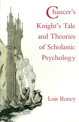 Item #071132 Chaucer's Knight's Tale and Theories of Scholastic Psychology. Lois Roney