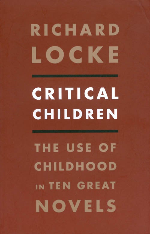 Item #071244 Critical Children: The Use of Childhood in Ten Great Novels. Richard Locke.