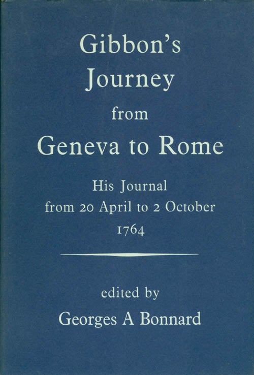 Item #071543 Gibbon's Journey from Geneva to Rome: His Journal from 20 April to 2 October 1764. Edward Gibbon, Georges A. Bonnard.