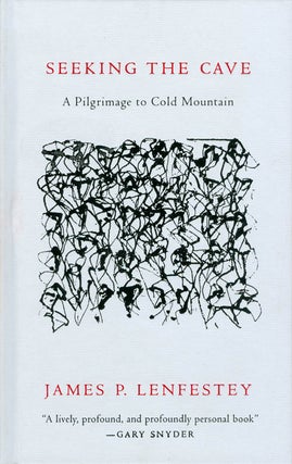 Item #071557 Seeking the Cave: A Pilgrimage to Cold Mountain. James P. Lenfestey