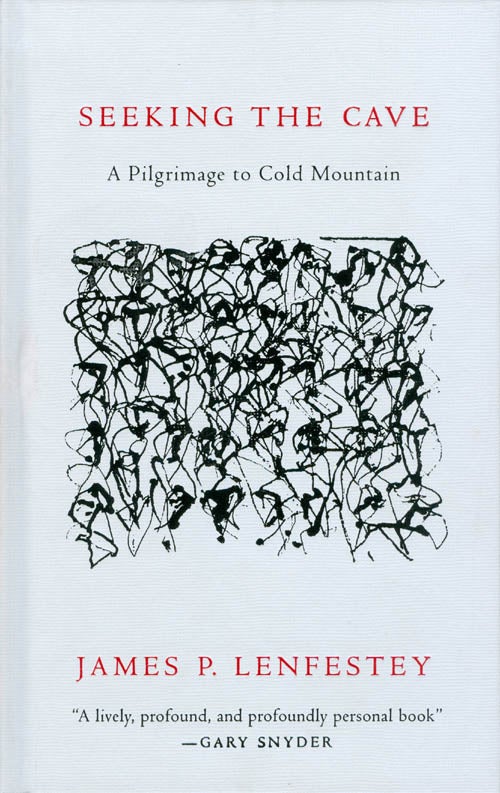 Item #071557 Seeking the Cave: A Pilgrimage to Cold Mountain. James P. Lenfestey.