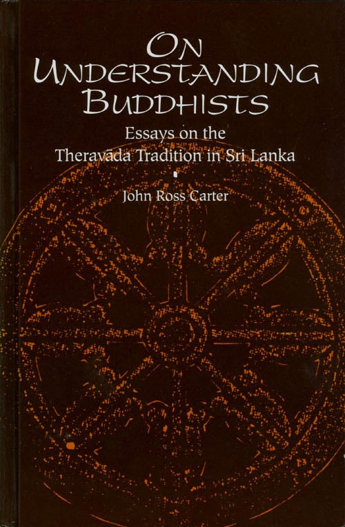 Item #071893 On Understanding Buddhists: Essays on the Theravada Tradition in Sri Lanka. John Ross Carter.