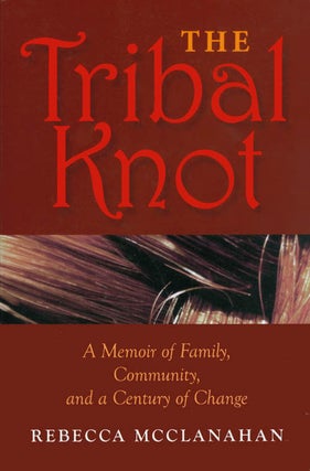 Item #071921 The Tribal Knot: A Memoir of Family, Community, and a Century of Change. Rebecca...
