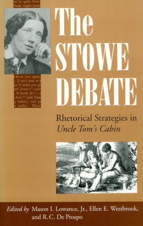 Item #072084 The Stowe Debate: Rhetorical Strategies in "Uncle Tom's Cabin" Mason I. Jr. Lowance, Ellen E. Westbrook, R. C. De Prospo.