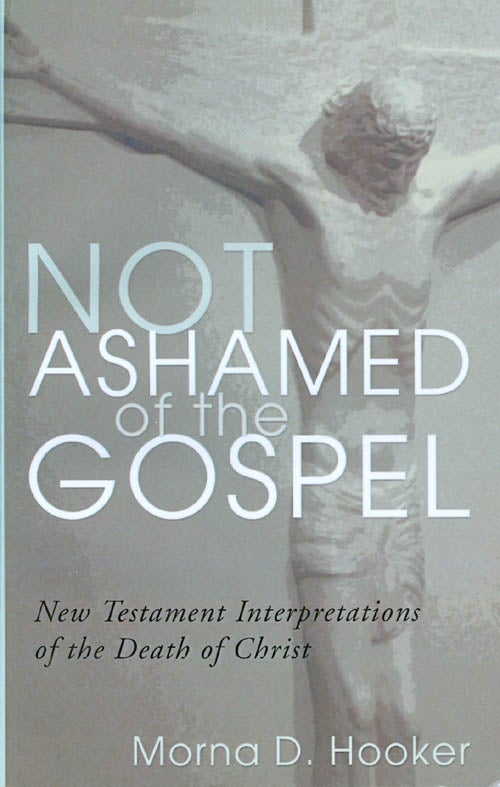 Item #072097 Not Ashamed of the Gospel: New Testament Interpretations of the Death of Christ. Morna D. Hooker.