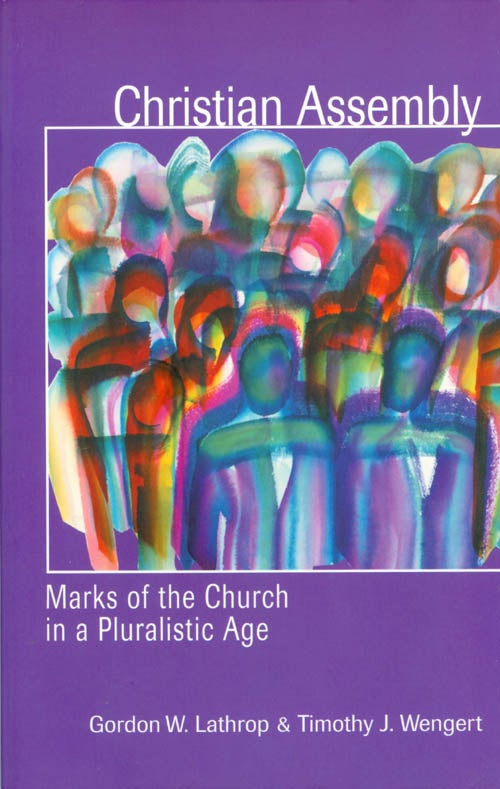 Item #072108 Christian Assembly: Marks of the Church in a Pluralistic Age. Gordon W. Lathrop, Timothy J. Wengert.