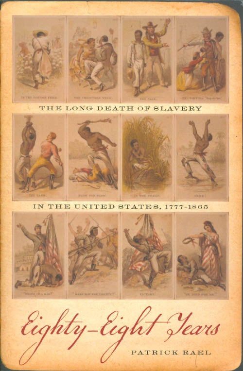 Item #072205 Eighty-Eight Years: The Long Death of Slavery in the United States, 1777–1865. Patrick Rael.
