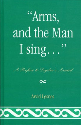 Item #072598 "Arms, and the Man I Sing...": A Preface to Dryden's Aeneid. Arvid Losnes
