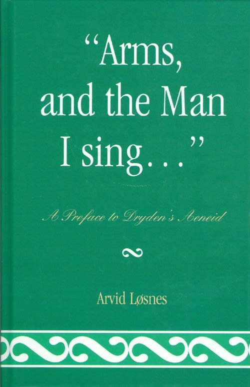 Item #072598 "Arms, and the Man I Sing...": A Preface to Dryden's Aeneid. Arvid Losnes.