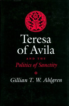 Item #072623 Teresa of Avila and the Politics of Sanctity. Gillian T. W. Ahlgren