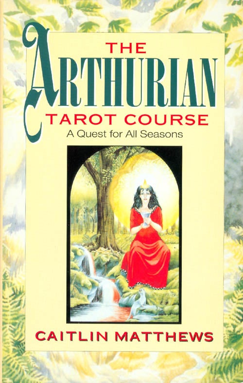 Item #072710 The Arthurian Tarot Course: A Quest for All Seasons. Caitlin Matthews.